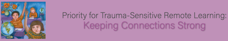 Priority for Trauma Sensitive Remote Learning - Keeping Connection Strong